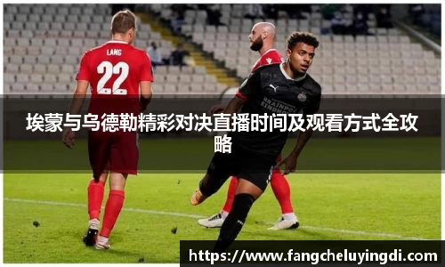 埃蒙与乌德勒精彩对决直播时间及观看方式全攻略