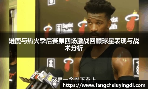 雄鹿与热火季后赛第四场激战回顾球星表现与战术分析