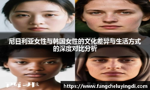 尼日利亚女性与韩国女性的文化差异与生活方式的深度对比分析